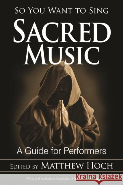 So You Want to Sing Sacred Music: A Guide for Performers Hoch, Matthew 9781442256996 Rowman & Littlefield Publishers