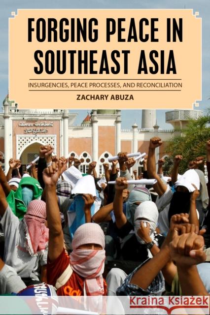 Forging Peace in Southeast Asia: Insurgencies, Peace Processes, and Reconciliation Zachary Abuza 9781442257559 Rowman & Littlefield Publishers