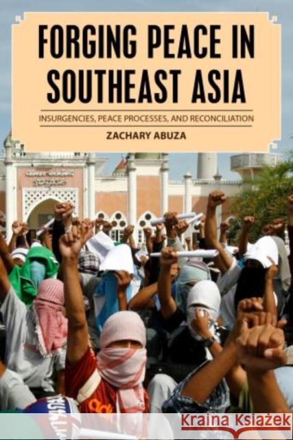 Forging Peace in Southeast Asia: Insurgencies, Peace Processes, and Reconciliation Zachary Abuza 9781442257566 Rowman & Littlefield Publishers