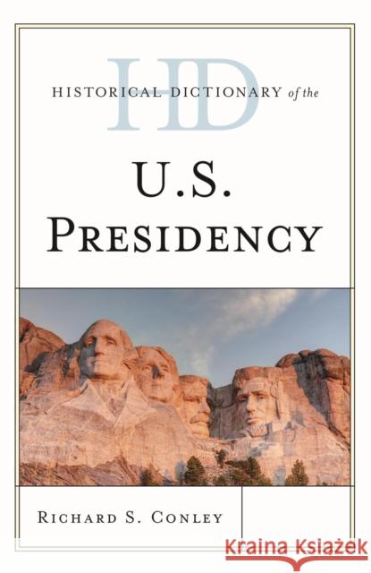 Historical Dictionary of the U.S. Presidency Richard Steven Conley 9781442257641