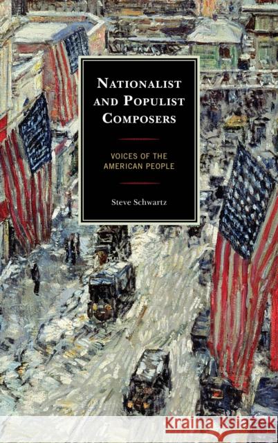 Nationalist and Populist Composers: Voices of the American People Steve Schwartz 9781442257665 Rowman & Littlefield Publishers