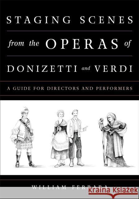 Staging Scenes from the Operas of Donizetti and Verdi: A Guide for Directors and Performers William Ferrara 9781442257818 Rowman & Littlefield Publishers
