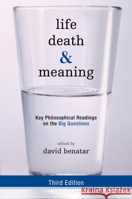 Life, Death, and Meaning: Key Philosophical Readings on the Big Questions, Third Edition Benatar, David 9781442258334 Rowman & Littlefield Publishers