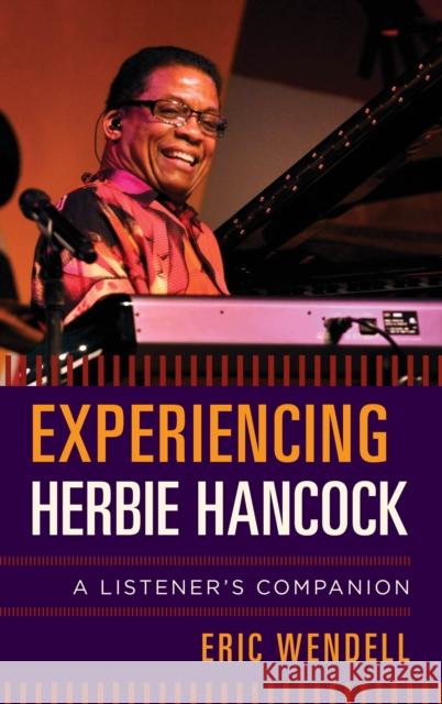 Experiencing Herbie Hancock: A Listener's Companion Wendell, Eric 9781442258372 Rowman & Littlefield Publishers
