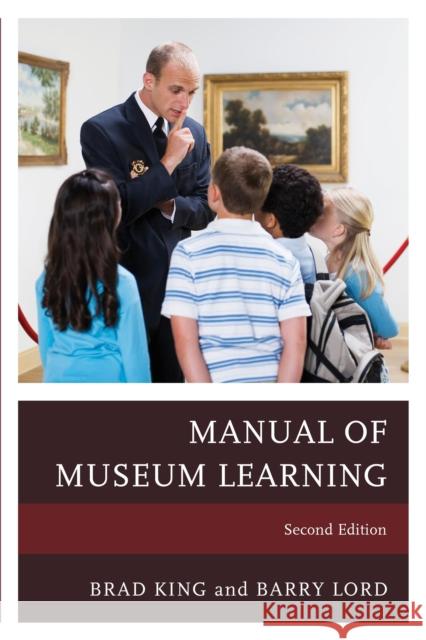 The Manual of Museum Learning Brad King Barry Lord 9781442258464 Rowman & Littlefield Publishers