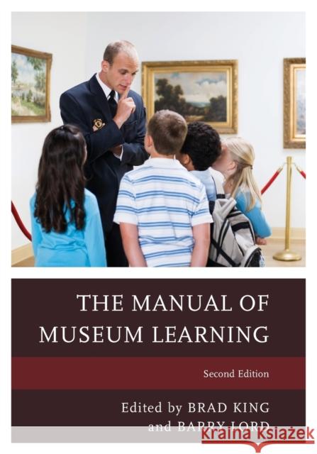 The Manual of Museum Learning Brad King Barry Lord 9781442258471 Rowman & Littlefield Publishers