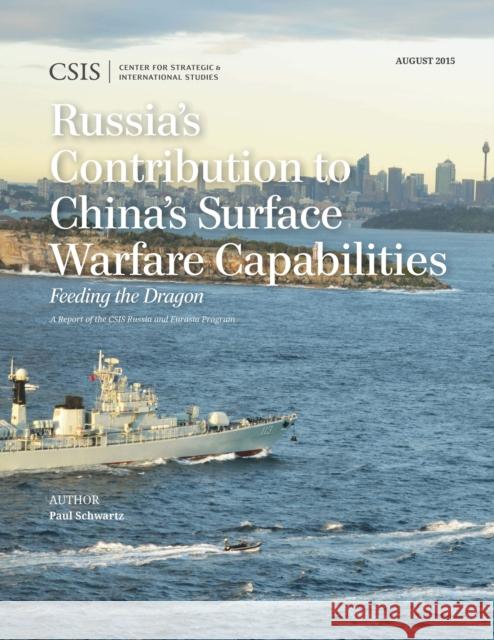 Russia's Contribution to China's Surface Warfare Capabilities: Feeding the Dragon Paul Schwartz   9781442258785