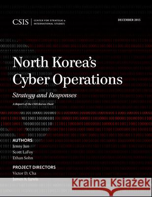 North Korea's Cyber Operations: Strategy and Responses Jenny Jun, Scott LaFoy, Ethan Sohn 9781442259027 Centre for Strategic & International Studies,