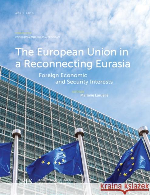 The European Union in a Reconnecting Eurasia: Foreign Economic and Security Interests Dr. Marlene Laruelle   9781442259324 Rowman & Littlefield Publishers