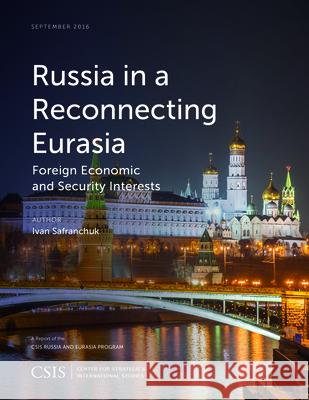 Russia in a Reconnecting Eurasia: Foreign Economic and Security Interests Ivan Safranchuk 9781442259713 Center for Strategic & International Studies