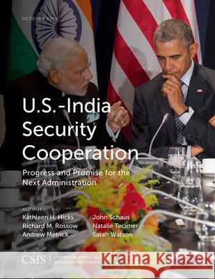 U.S.-India Security Cooperation: Progress and Promise for the Next Administration Kathleen H. Hicks Richard M. Rossow Andrew Metrick 9781442259737