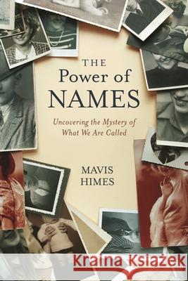 The Power of Names: Uncovering the Mystery of What We Are Called Mavis Himes 9781442259782