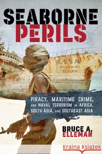 Seaborne Perils: Piracy, Maritime Crime, and Naval Terrorism in Africa, South Asia, and Southeast Asia Bruce a. Elleman 9781442260184 Rowman & Littlefield Publishers