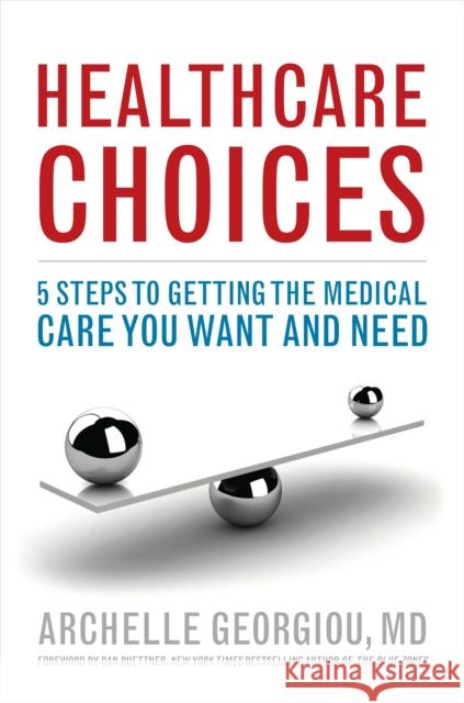 Healthcare Choices: 5 Steps to Getting the Medical Care You Want and Need Archelle Georgiou 9781442260337 Rowman & Littlefield Publishers