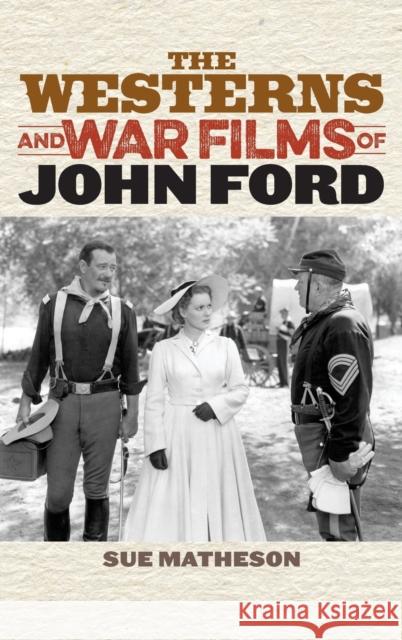 The Westerns and War Films of John Ford Sue Matheson 9781442261051