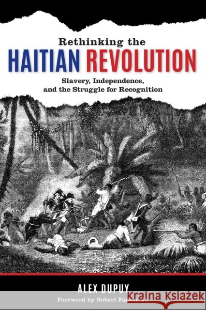 Rethinking the Haitian Revolution: Slavery, Independence, and the Struggle for Recognition Dupuy, Alex 9781442261105 Rowman & Littlefield Publishers