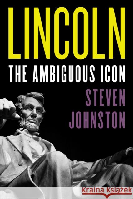 Lincoln: The Ambiguous Icon Steven Johnston 9781442261303