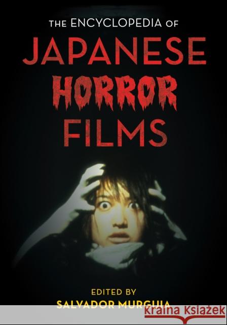 The Encyclopedia of Japanese Horror Films Salvador Murguia 9781442261662 Rowman & Littlefield Publishers