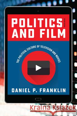 Politics and Film: The Political Culture of Television and Movies Daniel P. Franklin 9781442262409 Rowman & Littlefield Publishers