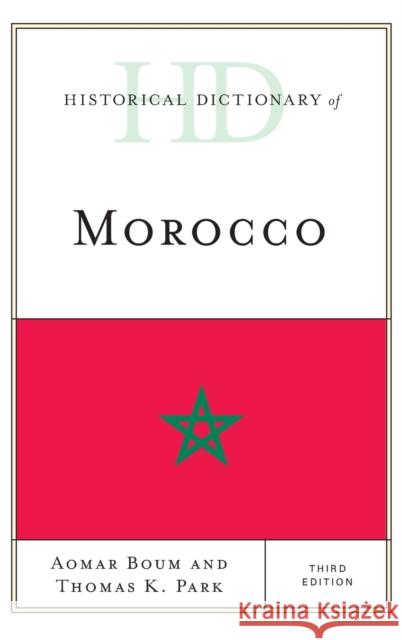 Historical Dictionary of Morocco Aomar Boum Thomas K. Park 9781442262966 Rowman & Littlefield Publishers