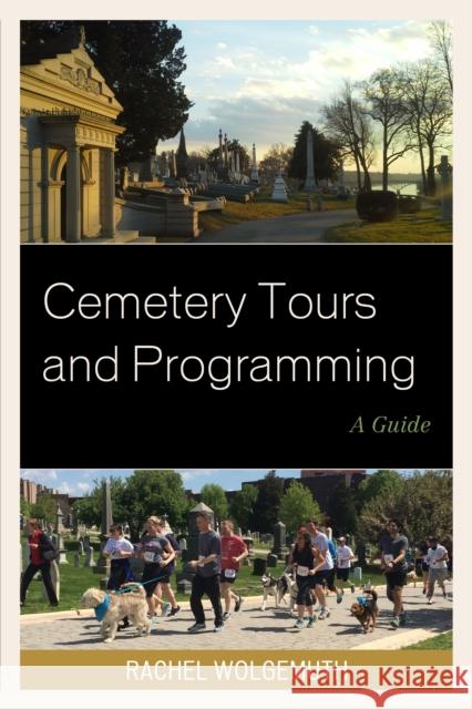 Cemetery Tours and Programming: A Guide Rachel Wolgemuth 9781442263178 Rowman & Littlefield Publishers