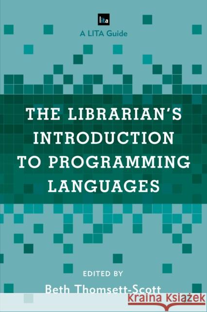 The Librarian's Introduction to Programming Languages: A Lita Guide Beth Thomsett-Scott 9781442263321 Rowman & Littlefield Publishers
