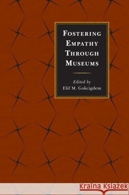 Fostering Empathy Through Museums Elif M. Gokcigdem 9781442263574 Rowman & Littlefield Publishers