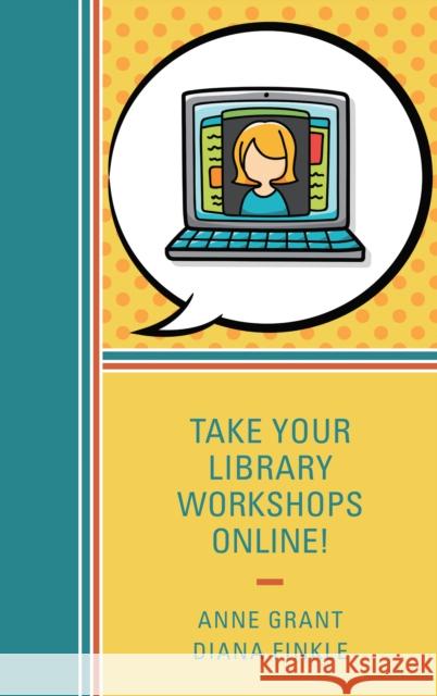 Take Your Library Workshops Online! Anne Grant Diana Finkle 9781442263987