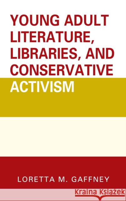 Young Adult Literature, Libraries, and Conservative Activism Loretta M. Gaffney 9781442264083 Rowman & Littlefield