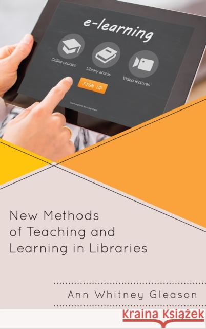 New Methods of Teaching and Learning in Libraries Ann Whitney Gleason 9781442264106 Rowman & Littlefield Publishers