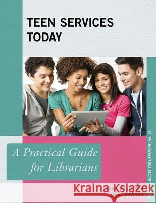 Teen Services Today: A Practical Guide for Librarians Sara K. Joiner Geri Swanzy 9781442264212 Rowman & Littlefield Publishers