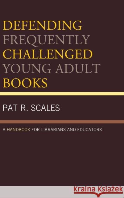 Defending Frequently Challenged Young Adult Books: A Handbook for Librarians and Educators Pat R. Scales 9781442264311 Rowman & Littlefield Publishers