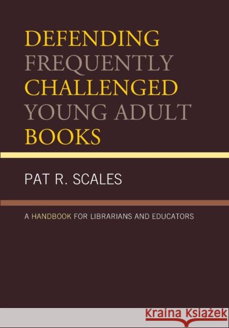Defending Frequently Challenged Young Adult Books: A Handbook for Librarians and Educators Pat R. Scales 9781442264328 Rowman & Littlefield Publishers