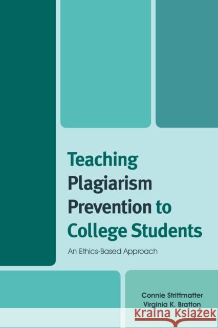 Teaching Plagiarism Prevention to College Students: An Ethics-Based Approach Connie Strittmatter Virginia K. Bratton 9781442264410 Rowman & Littlefield Publishers