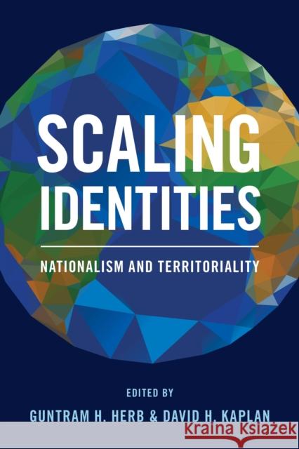Scaling Identities: Nationalism and Territoriality Guntram H. Herb David H. Kaplan 9781442264755 Rowman & Littlefield Publishers