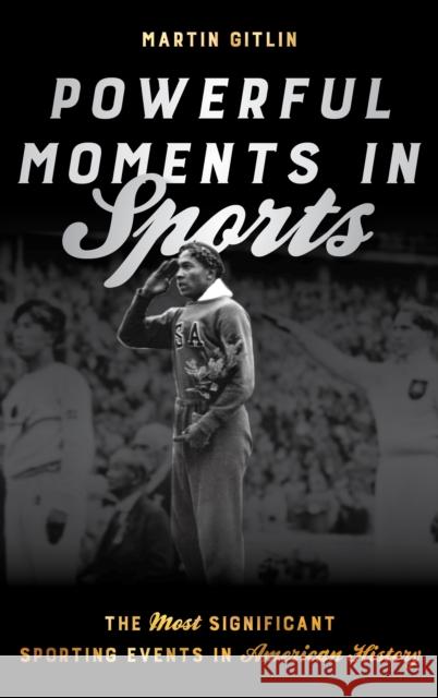 Powerful Moments in Sports: The Most Significant Sporting Events in American History Martin Gitlin 9781442264953