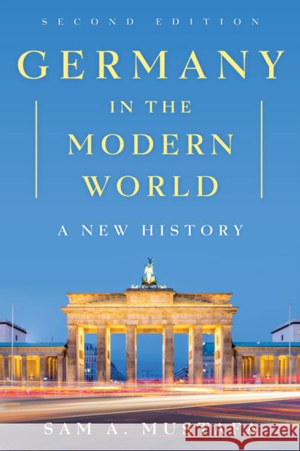 Germany in the Modern World: A New History, Second Edition Mustafa, Sam A. 9781442265127 Rowman & Littlefield Publishers