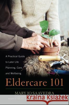 Eldercare 101: A Practical Guide to Later Life Planning, Care, and Wellbeing Mary Jo Saavedra Susan Cain McCarty Theresa Giddings 9781442265462