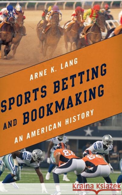 Sports Betting and Bookmaking: An American History Arne K. Lang 9781442265530 Rowman & Littlefield Publishers