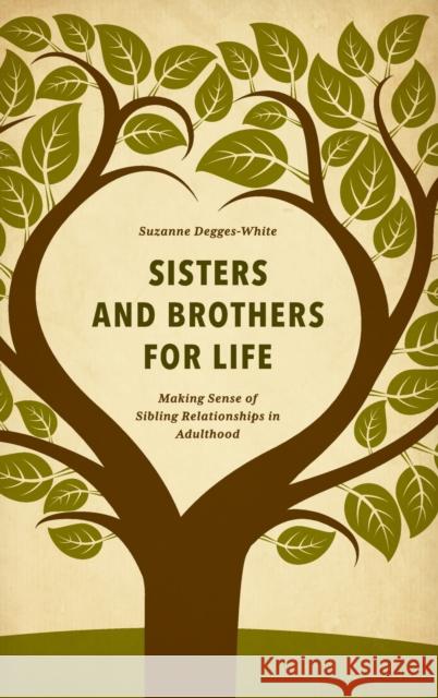 Sisters and Brothers for Life: Making Sense of Sibling Relationships in Adulthood Suzanne Degges-White 9781442265943 Rowman & Littlefield Publishers