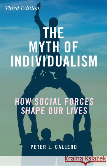 The Myth of Individualism: How Social Forces Shape Our Lives, Third Edition Callero, Peter L. 9781442266254