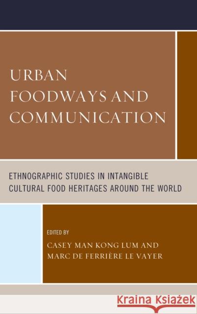 Urban Foodways and Communication: Ethnographic Studies in Intangible Cultural Food Heritages Around the World Casey Man Lum Marc De L 9781442266421 Rowman & Littlefield Publishers