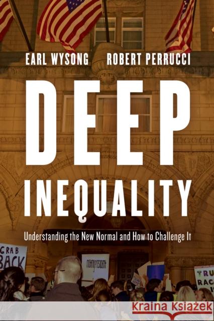 Deep Inequality: Understanding the New Normal and How to Challenge It Earl Wysong Robert Perrucci 9781442266452 Rowman & Littlefield Publishers