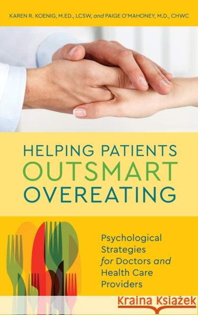 Helping Patients Outsmart Overeating: Psychological Strategies for Doctors and Health Care Providers Karen R. Koenig 9781442266629 Rowman & Littlefield Publishers