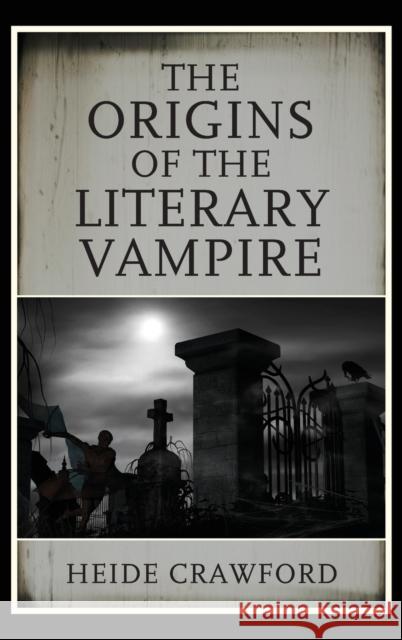 The Origins of the Literary Vampire Heide Crawford 9781442266742 Rowman & Littlefield Publishers