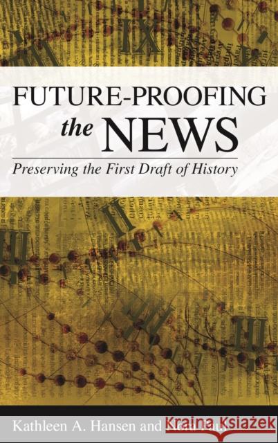 Future-Proofing the News: Preserving the First Draft of History Kathleen A. Hansen Nora Paul 9781442267121 Rowman & Littlefield Publishers