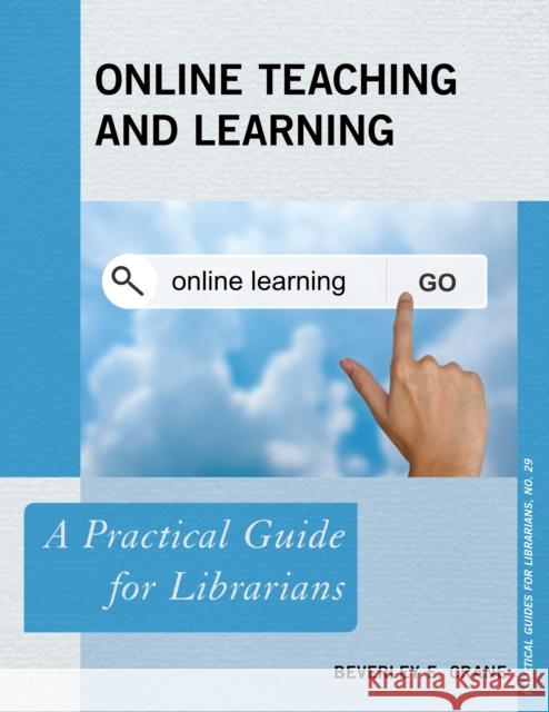 Online Teaching and Learning: A Practical Guide for Librarians Beverley E. Crane 9781442267169 Rowman & Littlefield Publishers