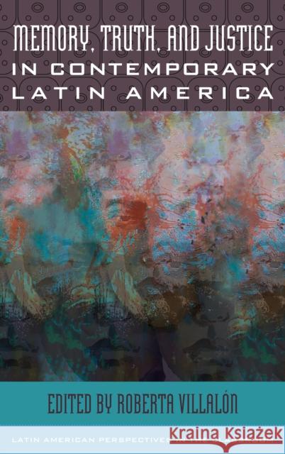 Memory, Truth, and Justice in Contemporary Latin America Roberta Villalon 9781442267244 Rowman & Littlefield Publishers