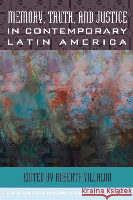 Memory, Truth, and Justice in Contemporary Latin America Roberta Villalon 9781442267251 Rowman & Littlefield Publishers