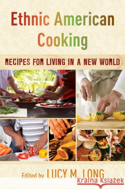 Ethnic American Cooking: Recipes for Living in a New World Lucy M., PH.D . Long 9781442267336 Rowman & Littlefield Publishers